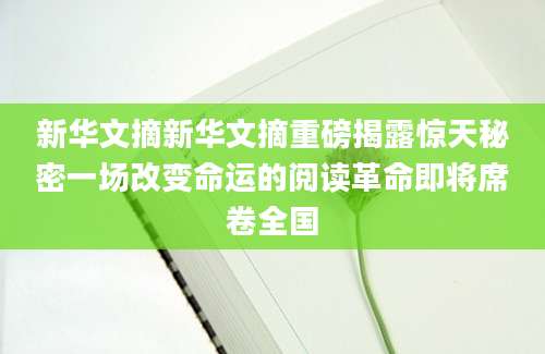 新华文摘新华文摘重磅揭露惊天秘密一场改变命运的阅读革命即将席卷全国