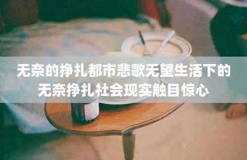 无奈的挣扎都市悲歌无望生活下的无奈挣扎社会现实触目惊心